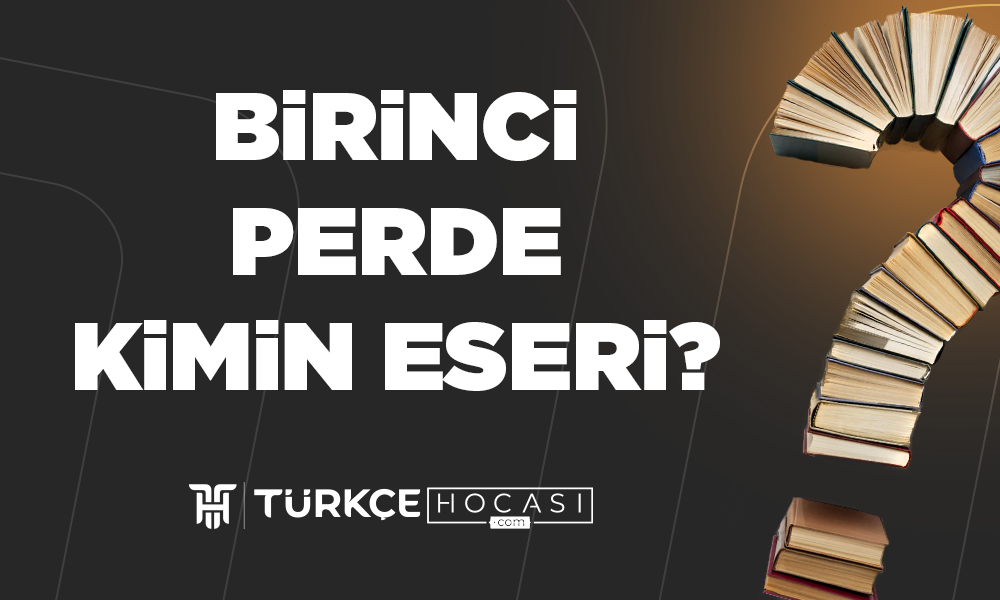 Birinci-Perde-Kimin-Eseri-TurkceHocasi_com.png