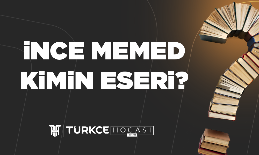 İnce-Memed-Kimin-Eseri-TurkceHocasi_com.png