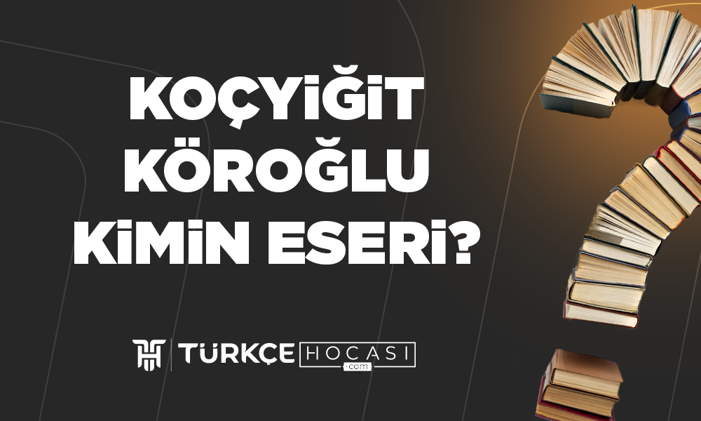 Koçyiğit-Köroğlu-Kimin-Eseri-TurkceHocasi_com.png