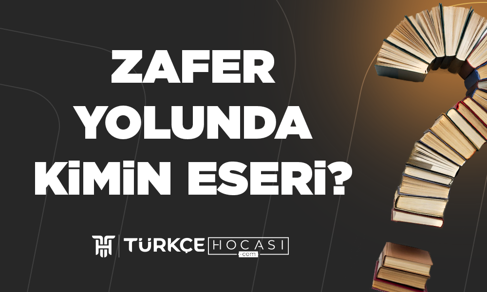 Zafer-Yolunda-Kimin-Eseri-TurkceHocasi_com.png